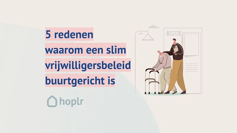 Vrijwilligerswerking: Vijf redenen waarom een slim vrijwilligersbeleid buurtgericht is